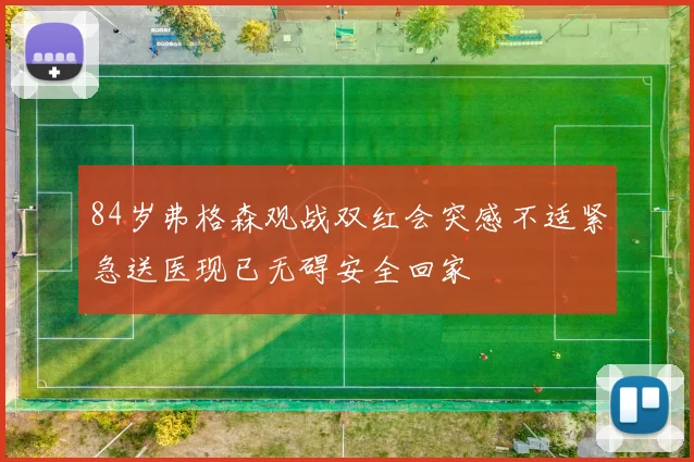 84岁弗格森观战双红会突感不适紧急送医现已无碍安全回家
